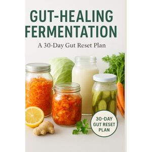 Macfarlane, Martha Gut-Healing Fermentation: Easy, Probiotic-Rich Recipes & 30-Day Gut Reset Plan for Better Digestion, Energy & Microbiome Balance Macfarlane, Martha Gut-Healing Fermentation: Easy, Probiotic-Rich Recipes & 30-Day Gut Reset Plan for Better Digestion, Energy & Microbiome Balance