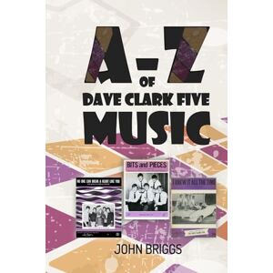 Briggs, John The A-Z of Dave Clark Five Music Briggs, John The A-Z of Dave Clark Five Music