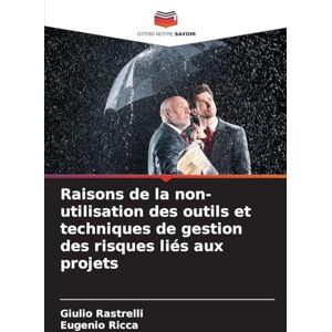 Rastrelli, Giulio Raisons de la non-utilisation des outils et techniques de gestion des risques liés aux projets Rastrelli, Giulio Raisons de la non-utilisation des outils et techniques de gestion des risques liés aux projets