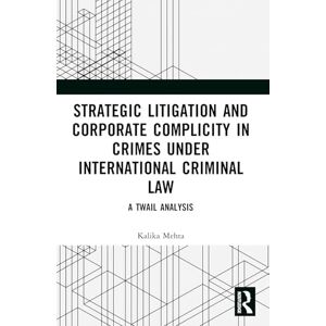 Mehta, Kalika Strategic Litigation and Corporate Complicity in Crimes Under International Law: A TWAIL Analysis Mehta, Kalika Strategic Litigation and Corporate Complicity in Crimes Under International Law: A TWAIL Analysis