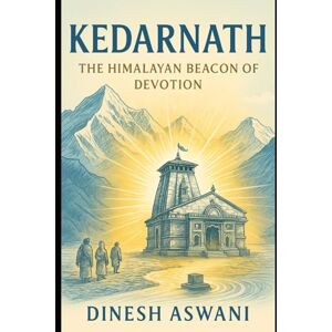 Aswani, Dinesh Kedarnath – The Himalayan Beacon of Devotion: Book 5 of the 12 Jyotirlinga Series For Pilgrims, Spiritual Seekers & Lovers of Shiva’s Mountain Mysteries (Sacred Lights: The 12 Jyotirlingas of India) Aswani, Dinesh Kedarnath – The Himalayan Beacon of Devotion: Book 5 of the 12 Jyotirlinga Series For Pilgrims, Spiritual Seekers & Lovers of Shiva’s Mountain Mysteries (Sacred Lights: The 12 Jyotirlingas of India)