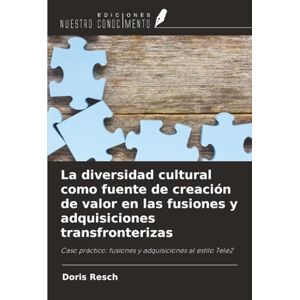 Resch, Doris La diversidad cultural como fuente de creación de valor en las fusiones y adquisiciones transfronterizas: Caso práctico: fusiones y adquisiciones al estilo Tele2 Resch, Doris La diversidad cultural como fuente de creación de valor en las fusiones y adquisiciones transfronterizas: Caso práctico: fusiones y adquisiciones al estilo Tele2
