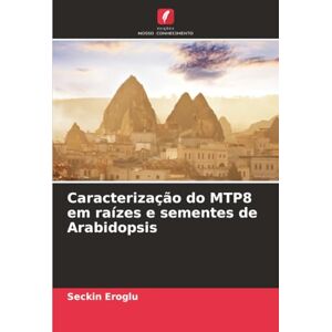 Eroglu, Seckin Caracterização do MTP8 em raízes e sementes de Arabidopsis Eroglu, Seckin Caracterização do MTP8 em raízes e sementes de Arabidopsis