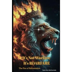 McCormick, Ruth Ann It's Not Warfare It's ROARFARE: The Fire of Reformation McCormick, Ruth Ann It's Not Warfare It's ROARFARE: The Fire of Reformation