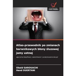 Garouachi, Obaid Atlas-przewodnik po zmianach barwnikowych blony śluzowej jamy ustnej: algorytmy klasyfikacji, cz¿stotliwo¿ci i podejmowania decyzji Garouachi, Obaid Atlas-przewodnik po zmianach barwnikowych blony śluzowej jamy ustnej: algorytmy klasyfikacji, cz¿stotliwo¿ci i podejmowania decyzji