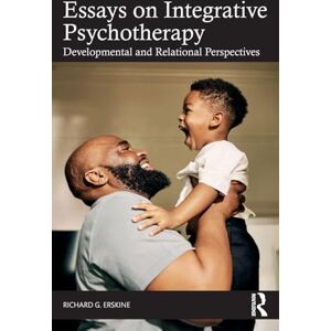 Erskine, Richard G. Essays on Integrative Psychotherapy: Developmental and Relational Perspectives Erskine, Richard G. Essays on Integrative Psychotherapy: Developmental and Relational Perspectives