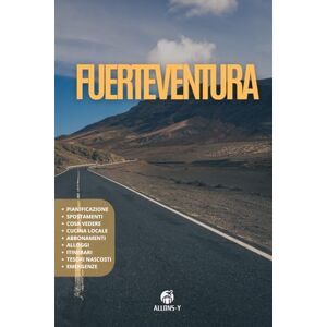 Y, Allons FUERTEVENTURA: La Guida. Pianificazione. Alloggi consigliati. Cucina locale. Da Corralejo a Isla Lobos. Consigli e risorse utili per la tua vacanza Y, Allons FUERTEVENTURA: La Guida. Pianificazione. Alloggi consigliati. Cucina locale. Da Corralejo a Isla Lobos. Consigli e risorse utili per la tua vacanza
