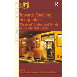 Hall, Edward Towards Enabling Geographies: ‘Disabled’ Bodies and Minds in Society and Space (Ashgate's Geographies of Health) Hall, Edward Towards Enabling Geographies: ‘Disabled’ Bodies and Minds in Society and Space (Ashgate's Geographies of Health)