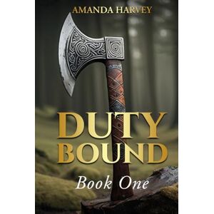 Harvey, Amanda Duty Bound: Book One Harvey, Amanda Duty Bound: Book One