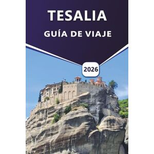 Grier, Wilma B. TESALIA GUÍA DE VIAJE 2026: Explorando Volos, Pelión, Meteora y Larissa: un viaje cultural y paisajístico por Tesalia Grier, Wilma B. TESALIA GUÍA DE VIAJE 2026: Explorando Volos, Pelión, Meteora y Larissa: un viaje cultural y paisajístico por Tesalia