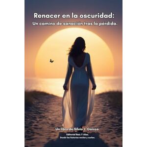 Raíz y Alas., Editorial Renacer en la oscuridad.: Un camino de sanación tras la pérdida. Raíz y Alas., Editorial Renacer en la oscuridad.: Un camino de sanación tras la pérdida.