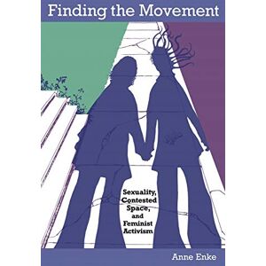 Enke, A. Finn Finding the Movement: Sexuality, Contested Space, and Feminist Activism (Radical Perspectives) Enke, A. Finn Finding the Movement: Sexuality, Contested Space, and Feminist Activism (Radical Perspectives)