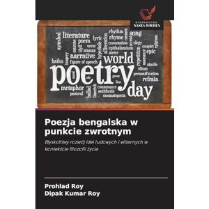 Roy, Prohlad Poezja bengalska w punkcie zwrotnym: B¿yskotliwy rozwój idei ludowych i elitarnych w kontek¿cie filozofii ¿ycia Roy, Prohlad Poezja bengalska w punkcie zwrotnym: B¿yskotliwy rozwój idei ludowych i elitarnych w kontek¿cie filozofii ¿ycia