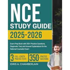Chamberlain, Idris A. NCE STUDY GUIDE 2025–2026: Exam Prep Book with 350+ Practice Questions, Diagnostic Test, and Answer Explanations for the National Counselor Exam Chamberlain, Idris A. NCE STUDY GUIDE 2025–2026: Exam Prep Book with 350+ Practice Questions, Diagnostic Test, and Answer Explanations for the National Counselor Exam