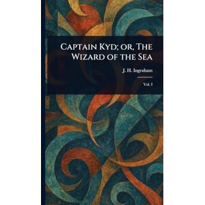 Ingraham, J H (Joseph Holt) Captain Kyd; or, The Wizard of the Sea Ingraham, J H (Joseph Holt) Captain Kyd; or, The Wizard of the Sea