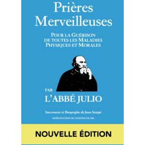 Julio, L'Abbé ABBÉ JULIO PRIÈRES MERVEILLEUSES NOUVELLE ÉDITION: (COUVERTURE RIGIDE) Prières Merveilleuses : Pour la Guérison de toutes les Maladies Physiques ... julio / l'abbe julio / prières / prieres ) Julio, L'Abbé ABBÉ JULIO PRIÈRES MERVEILLEUSES NOUVELLE ÉDITION: (COUVERTURE RIGIDE) Prières Merveilleuses : Pour la Guérison de toutes les Maladies Physiques ... julio / l'abbe julio / prières / prieres )