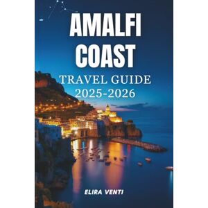 Venti, Elira AMALFI COAST TRAVEL GUIDE 2025-2026: Discover the Magic, Marvels, and Memories of Italy’s Coastal Paradise Venti, Elira AMALFI COAST TRAVEL GUIDE 2025-2026: Discover the Magic, Marvels, and Memories of Italy’s Coastal Paradise