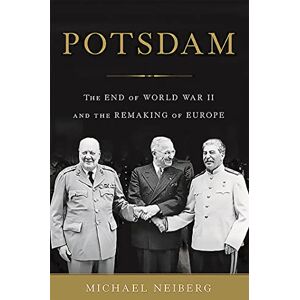 Neiberg, Michael Potsdam: The End of World War II and the Remaking of Europe Neiberg, Michael Potsdam: The End of World War II and the Remaking of Europe
