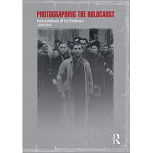 Struk, Janina Photographing the Holocaust: Interpretations of the Evidence Struk, Janina Photographing the Holocaust: Interpretations of the Evidence