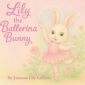 LaffertyLily the Ballerina Bunny, is a fluffy, funny, and feel good tale about a bunny with a BIG Ballerina dream. She leaps ove, Jaunaan Lily Lily the Ballerina Bunny LaffertyLily the Ballerina Bunny, is a fluffy, funny, and feel good tale about a bunny with a BIG Ballerina dream. She leaps ove, Jaunaan Lily Lily the Ballerina Bunny