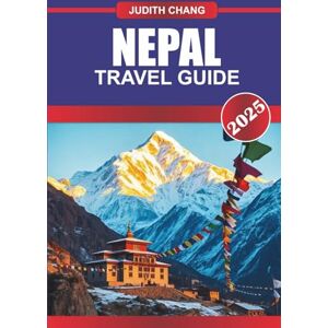 Chang, Judith NEPAL TRAVEL GUIDE 2025: Explore Himalayan Trails, Spiritual Landmarks, Traditional Villages, and City Markets in South Asia's Mountain Nation Chang, Judith NEPAL TRAVEL GUIDE 2025: Explore Himalayan Trails, Spiritual Landmarks, Traditional Villages, and City Markets in South Asia's Mountain Nation