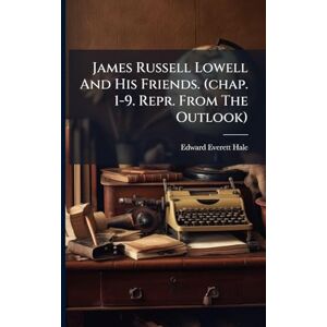 Hale, Edward Everett James Russell Lowell And His Friends. (chap. 1-9. Repr. From The Outlook) Hale, Edward Everett James Russell Lowell And His Friends. (chap. 1-9. Repr. From The Outlook)