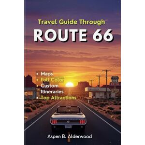 Alderwood, Aspen B. TRAVEL GUIDE THROUGH ROUTE 66: Experience America's Mother Road with Curated Itineraries, Detailed Maps, and Must-See Historic Landmarks. (Travel Guides in Full Colour) Alderwood, Aspen B. TRAVEL GUIDE THROUGH ROUTE 66: Experience America's Mother Road with Curated Itineraries, Detailed Maps, and Must-See Historic Landmarks. (Travel Guides in Full Colour)