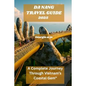 jo, Georgie w DA NANG TRAVEL GUIDE 2025: "A Complete Journey Through Vietnam’s Coastal Gem jo, Georgie w DA NANG TRAVEL GUIDE 2025: "A Complete Journey Through Vietnam’s Coastal Gem