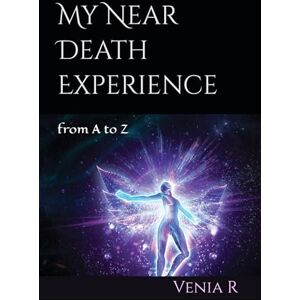R, Venia My Near Death Experience: from A to Z R, Venia My Near Death Experience: from A to Z