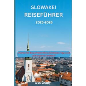 Grady, Wes Slowakei Reiseführer 2025–2026: „Planen Sie die perfekte Reise mit lokalen Tipps und verborgenen Schätzen“ Grady, Wes Slowakei Reiseführer 2025–2026: „Planen Sie die perfekte Reise mit lokalen Tipps und verborgenen Schätzen“