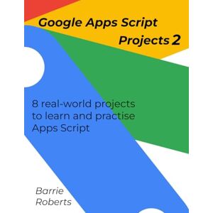 Roberts Google Apps Script Projects 2 (Step-by-step guides to Google Apps Script) Roberts Google Apps Script Projects 2 (Step-by-step guides to Google Apps Script)