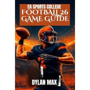 MAX, DYLAN EA SPORTS COLLEGE FOOTBALL 26 GAME GUIDE: Master The Field, Unlock Hidden Features, Build A Dynasty, And Improve Your Play With Expert Tips MAX, DYLAN EA SPORTS COLLEGE FOOTBALL 26 GAME GUIDE: Master The Field, Unlock Hidden Features, Build A Dynasty, And Improve Your Play With Expert Tips