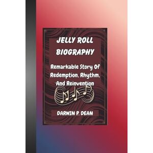 DEAN, DARWIN P. JELLY ROLL BIOGRAPHY: Remarkable Story Of Redemption, Rhythm, And Reinvention DEAN, DARWIN P. JELLY ROLL BIOGRAPHY: Remarkable Story Of Redemption, Rhythm, And Reinvention