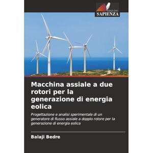 Bedre, Balaji Macchina assiale a due rotori per la generazione di energia eolica: Progettazione e analisi sperimentale di un generatore di flusso assiale a doppio rotore per la generazione di energia eolica Bedre, Balaji Macchina assiale a due rotori per la generazione di energia eolica: Progettazione e analisi sperimentale di un generatore di flusso assiale a doppio rotore per la generazione di energia eolica