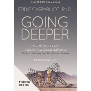 Capparucci Ph.D., Eddie Going Deeper: How the Inner Child Impacts Your Sexual Addiction: Second Edition Capparucci Ph.D., Eddie Going Deeper: How the Inner Child Impacts Your Sexual Addiction: Second Edition