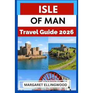 Ellingwood, Margaret ISLE OF MAN TRAVEL GUIDE 2026: Smart Ways for Every Tourist to Discover and Enjoy a Memorable Destination Journey Ellingwood, Margaret ISLE OF MAN TRAVEL GUIDE 2026: Smart Ways for Every Tourist to Discover and Enjoy a Memorable Destination Journey