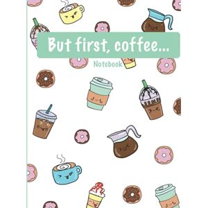Designs, Kawaii But First, Coffee Notebook: Cute Coffee Composition Notebook Kawaii Designs, Kawaii But First, Coffee Notebook: Cute Coffee Composition Notebook Kawaii