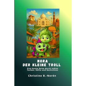 B.-Norén, Christine Nora, der kleine Troll, eine bunte Reise durch Indien Farben, Düfte und Geschichten: Ein liebevoller Reiseführer für Kinder durch Indien B.-Norén, Christine Nora, der kleine Troll, eine bunte Reise durch Indien Farben, Düfte und Geschichten: Ein liebevoller Reiseführer für Kinder durch Indien