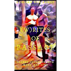 Ben Ernst, Ezriyah The (W)Rites Of Passage: Journey's into Word Medicine Ben Ernst, Ezriyah The (W)Rites Of Passage: Journey's into Word Medicine