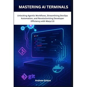 Solace, Andrew Mastering AI Terminals: Unlocking Agentic Workflows, Streamlining DevOps Automation, and Revolutionizing Developer Efficiency with Warp 2.0: Mastering ... Intelligent, Secure, and Scalable Systems) Solace, Andrew Mastering AI Terminals: Unlocking Agentic Workflows, Streamlining DevOps Automation, and Revolutionizing Developer Efficiency with Warp 2.0: Mastering ... Intelligent, Secure, and Scalable Systems)