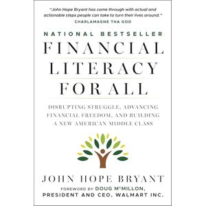 Bryant, John Hope Financial Literacy for All: Disrupting Struggle, Advancing Financial Freedom, and Building a New American Middle Class Bryant, John Hope Financial Literacy for All: Disrupting Struggle, Advancing Financial Freedom, and Building a New American Middle Class