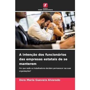 Guevara Alvarado, Dora María A intenção dos funcionários das empresas estatais de se manterem: Por que razão os trabalhadores decidem permanecer nas suas organizações? Guevara Alvarado, Dora María A intenção dos funcionários das empresas estatais de se manterem: Por que razão os trabalhadores decidem permanecer nas suas organizações?