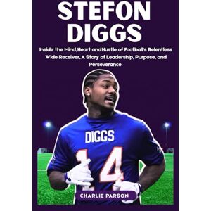 Parson, Charlie STEFON DIGGS BIOGRAPHY: Inside the Mind, Heart, and Hustle of Football’s Relentless Wide Receiver, A Story of Leadership, Purpose, and Perseverance Parson, Charlie STEFON DIGGS BIOGRAPHY: Inside the Mind, Heart, and Hustle of Football’s Relentless Wide Receiver, A Story of Leadership, Purpose, and Perseverance