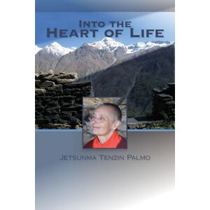 Palmo, Jetsunma Tenzin Into the Heart of Life Palmo, Jetsunma Tenzin Into the Heart of Life