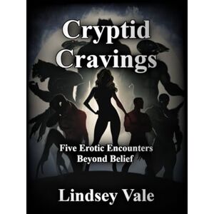 Vale, Lindsey Cryptid Cravings: Five Erotic Encounters Beyond Belief Vale, Lindsey Cryptid Cravings: Five Erotic Encounters Beyond Belief