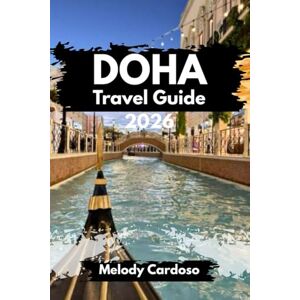 Cardoso, Melody DOHA TRAVEL GUIDE 2026: Discover Qatar’s Vibrant Capital like a Local, Culture, Food, Itineraries, Budget And Family Adventures, Plan Less, Experience More Cardoso, Melody DOHA TRAVEL GUIDE 2026: Discover Qatar’s Vibrant Capital like a Local, Culture, Food, Itineraries, Budget And Family Adventures, Plan Less, Experience More