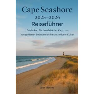 Monroe, Alex Reiseführer Cape Seashore 2025–2026: Entdecken Sie den Geist des Kaps – von goldenen Stränden bis hin zu zeitloser Kultur Monroe, Alex Reiseführer Cape Seashore 2025–2026: Entdecken Sie den Geist des Kaps – von goldenen Stränden bis hin zu zeitloser Kultur