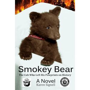 Signell, Karen Smokey Bear : The Cub Who Left His Pawprints on History Signell, Karen Smokey Bear : The Cub Who Left His Pawprints on History