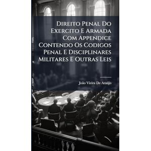 de Araã°jo, Joã£o Vieira Direito Penal Do Exercito E Armada Com Appendice Contendo Os Codigos Penal E Disciplinares Militares E Outras Leis de Araã°jo, Joã£o Vieira Direito Penal Do Exercito E Armada Com Appendice Contendo Os Codigos Penal E Disciplinares Militares E Outras Leis