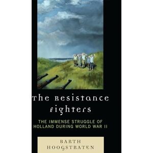Hoogstraten, Barth The Resistance Fighters: The Immense Struggle of Holland during World War II Hoogstraten, Barth The Resistance Fighters: The Immense Struggle of Holland during World War II